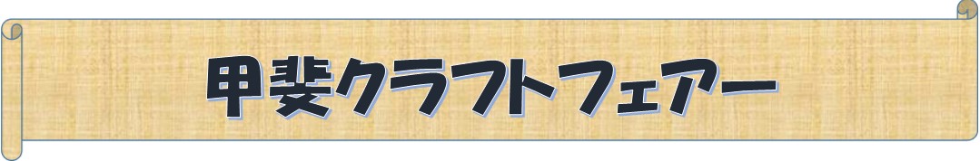 第16回　甲斐クラフトフェアー　H25.11.30(土)＆12.1(日)